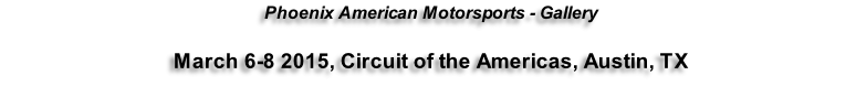 Phoenix American Motorsports - Gallery  March 6-8 2015, Circuit of the Americas, Austin, TX