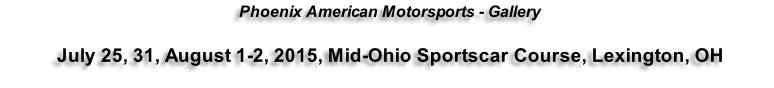 Phoenix American Motorsports - Gallery  July 25, 31, August 1-2, 2015, Mid-Ohio Sportscar Course, Lexington, OH