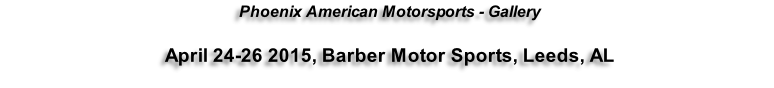 Phoenix American Motorsports - Gallery  April 24-26 2015, Barber Motor Sports, Leeds, AL