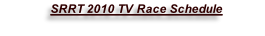 SRRT 2010 TV Race Schedule