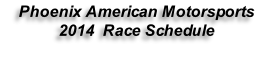 Phoenix American Motorsports  2014  Race Schedule